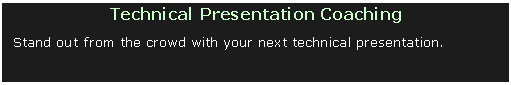 Text Box: Technical Presentation Coaching Stand out from the crowd with your next technical presentation. 